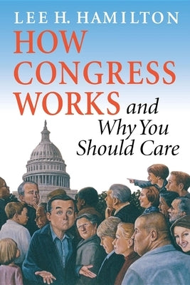 How Congress Works and Why You Should Care by Hamilton, Lee H.