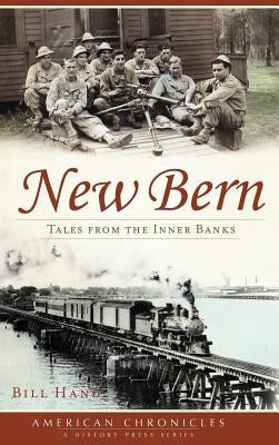 New Bern: Tales from the Inner Banks by Hand, Bill