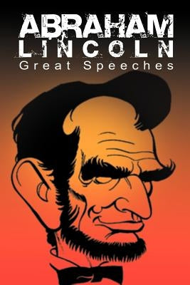 Abraham Lincoln: Great Speeches by Abraham Lincoln by Lincoln, Abraham