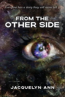 From the Other Side: Everyone has a story they will never tell by Ann, Jacquelyn