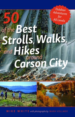 50 of the Best Strolls, Walks, and Hikes Around Carson City, Volume 1 by White, Mike
