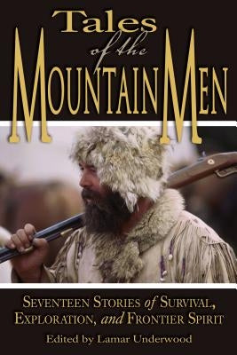 Tales of the Mountain Men: Seventeen Stories of Survival, Exploration, and Outdoor Craft by Underwood, Lamar