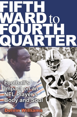 Fifth Ward to Fourth Quarter: Football's Impact on an NFL Player's Body and Soul by Williams, Delvin