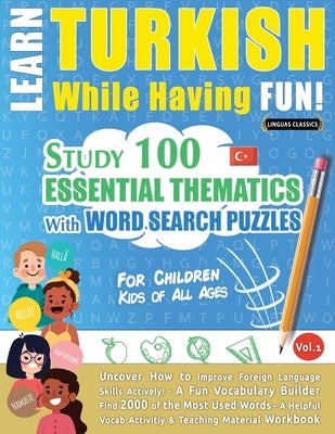 Learn Turkish While Having Fun! - For Children: KIDS OF ALL AGES - STUDY 100 ESSENTIAL THEMATICS WITH WORD SEARCH PUZZLES - VOL.1 - Uncover How to Imp by Linguas Classics