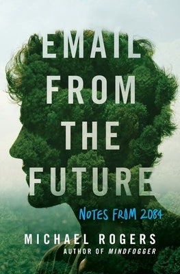 Email from the Future: Notes from 2084 by Rogers, Michael