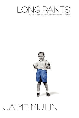 Long Pants: And Other Short Stories of Growing Up on Two Continents by Mijlin, Jaime