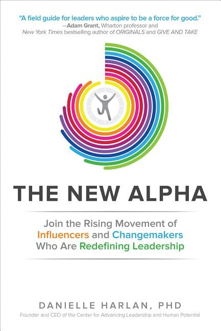 The New Alpha: Join the Rising Movement of Influencers and Changemakers Who Are Redefining Leadership by Harlan, Danielle