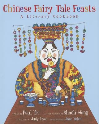 Chinese Fairy Tale Feasts: A Literary Cookbook by Yee, Paul