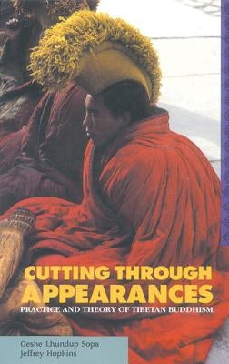 Cutting Through Appearances: Practice and Theory of Tibetan Buddhism by Lhundup Sopa, Geshe