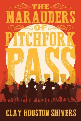 The Marauders Of Pitchfork Pass: Large Print Edition by Shivers, Clay Houston