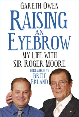 Raising an Eyebrow: My Life with Sir Roger Moore by Owen, Gareth