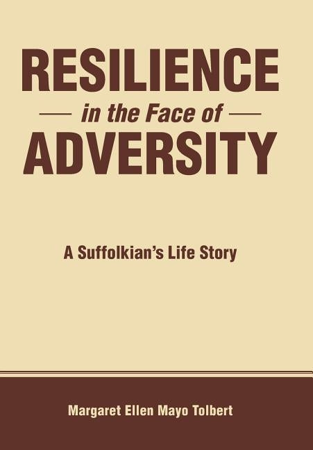 Resilience in the Face of Adversity: A Suffolkian's Life Story by Tolbert, Margaret Ellen Mayo