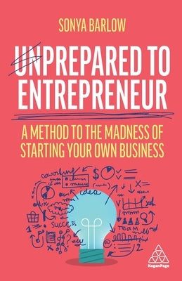 Unprepared to Entrepreneur: A Method to the Madness of Starting Your Own Business by Barlow, Sonya