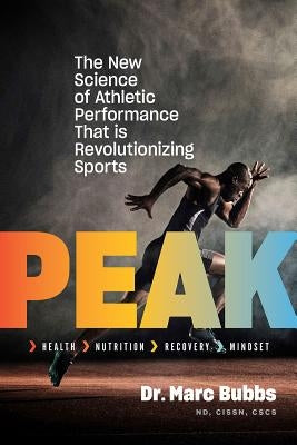Peak: The New Science of Athletic Performance That Is Revolutionizing Sports by Bubbs, Marc