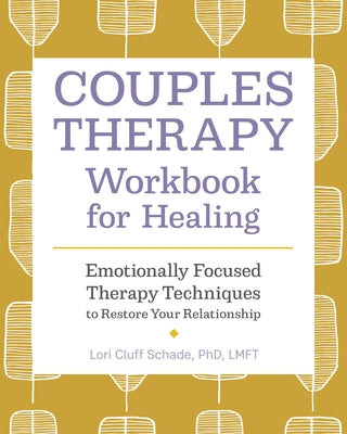 Couples Therapy Workbook for Healing: Emotionally Focused Therapy Techniques to Restore Your Relationship by Schade, Lori Cluff, PhD Lmft