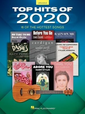 Top Hits of 2020: 18 of the Hottest Songs Arranged for Ukulele with Lyrics: 18 of the Hottest Songs by Hal Leonard Corp