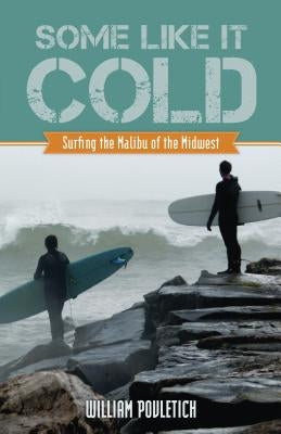 Some Like It Cold: Surfing the Malibu of the Midwest by Povletich, William