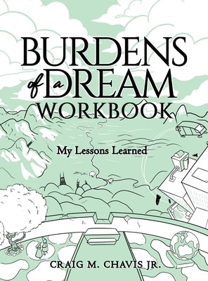 Burdens of a Dream Workbook: My Lessons Learned by Chavis, Craig M., Jr.
