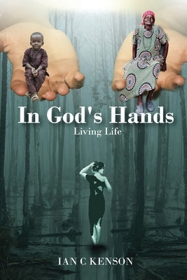 In God's Hands: Living Life by Kenson, Ian C.