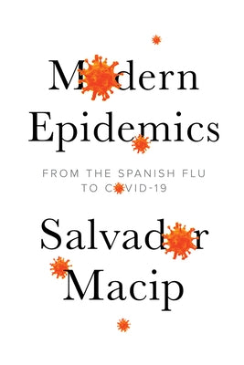 Modern Epidemics: From the Spanish Flu to Covid-19 by Macip, Salvador