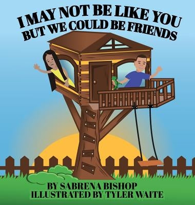 I May Not Be Like You But We Could Be Friends by Bishop, Sabrena