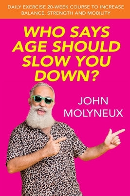 Who Says Age Should Slow You Down by Molyneux, John