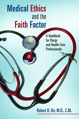 Medical Ethics and the Faith Factor: A Handbook for Clergy and Health-Care Professionals by Orr, Robert D.
