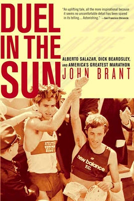 Duel in the Sun: Alberto Salazar, Dick Beardsley, and America's Greatest Marathon by Brant, John