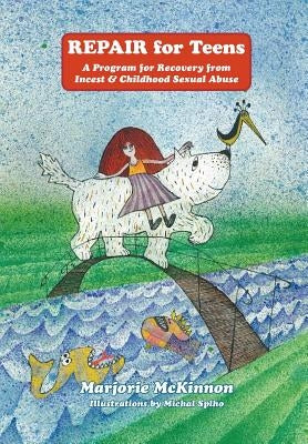 REPAIR For Teens: A Program for Recovery from Incest & Childhood Sexual Abuse by McKinnon, Marjorie