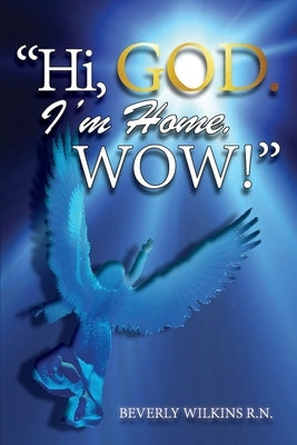Hi, God. I'm Home. Wow! by Wilkins, Beverly