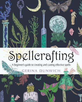Spellcrafting: A Beginner's Guide to Creating and Casting Effective Spells by Dunwich, Gerina