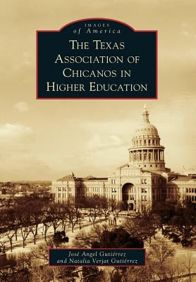 The Texas Association of Chicanos in Higher Education by Gutierrez, Jose Angel