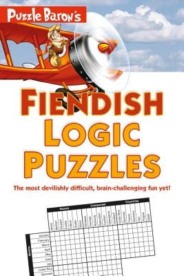 Puzzle Baron's Fiendish Logic Puzzles: The Most Devilishly Difficult, Brain-Challenging Fun Yet! by Baron, Puzzle
