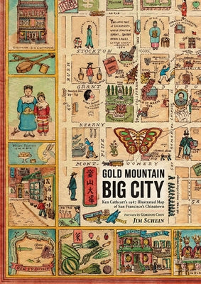 Gold Mountain, Big City: Ken Cathcart's 1947 Illustrated Map of San Francisco's Chinatown by Schein, Jim