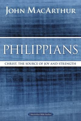Philippians: Christ, the Source of Joy and Strength by MacArthur, John F.
