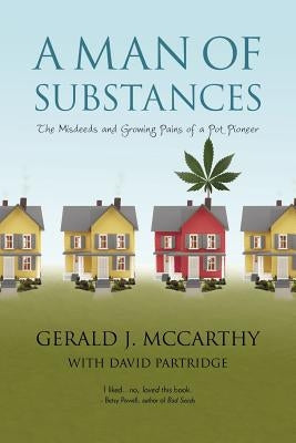 A Man of Substances: The Misdeeds and Growing Pains of a Pot Pioneer by Gerald J. McCarthy with David Partridge,