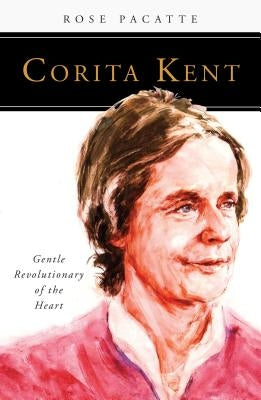 Corita Kent: Gentle Revolutionary of the Heart by Pacatte, Rose