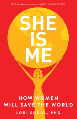 She Is Me: How Women Will Save the World by Sokol, Lori