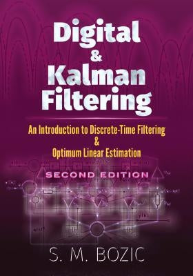 Digital and Kalman Filtering: An Introduction to Discrete-Time Filtering and Optimum Linear Estimation, Second Edition by Bozic, S. M.