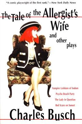 The Tale of the Allergist's Wife and Other Plays: The Tale of the Allergist's Wife, Vampire Lesbians of Sodom, Psycho Beach Party, the Lady in Questio by Busch, Charles
