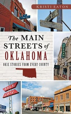 The Main Streets of Oklahoma: Okie Stories from Every County by Eaton, Kristi