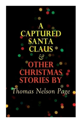 A Captured Santa Claus & Other Christmas Stories by Thomas Nelson Page: Christmas Specials Series by Page, Thomas Nelson