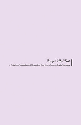 Forget Me Not: A Collection of Incantations and Mirages from Once Upon a Dream by Touchstone, Brooke