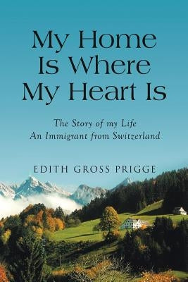 My Home Is Where My Heart Is by Prigge, Edith Gross