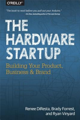 The Hardware Startup: Building Your Product, Business, and Brand by DiResta, Renee