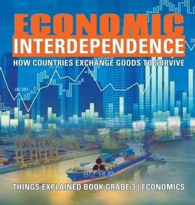 Economic Interdependence: How Countries Exchange Goods to Survive - Things Explained Book Grade 3 - Economics by Biz Hub