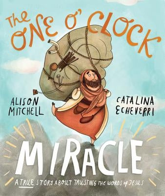 The One O'Clock Miracle: A True Story about Trusting the Words of Jesus by Mitchell, Alison