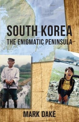 South Korea: The Enigmatic Peninsula by Dake, Mark