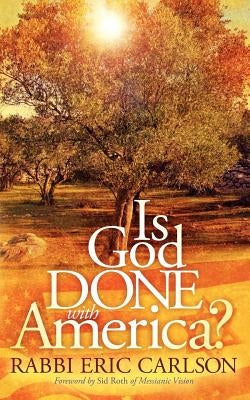 Is God Done with America? by Carlson, Eric