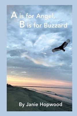 A is for Angel, B is for Buzzard by Hopwood, Janie